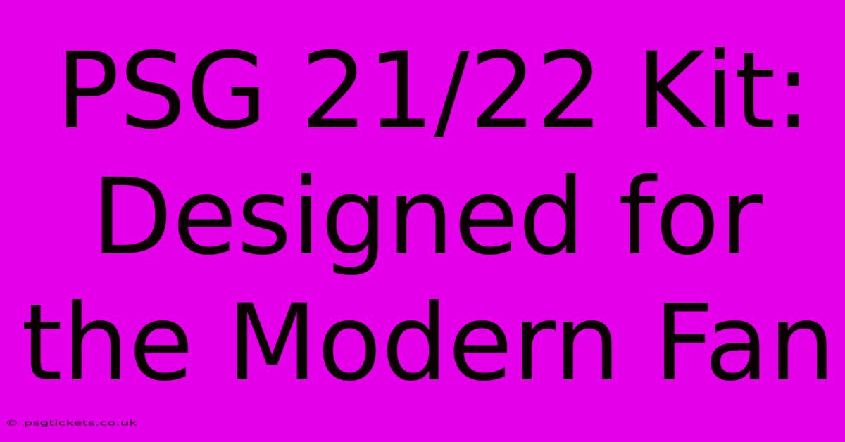 PSG 21/22 Kit: Designed For The Modern Fan