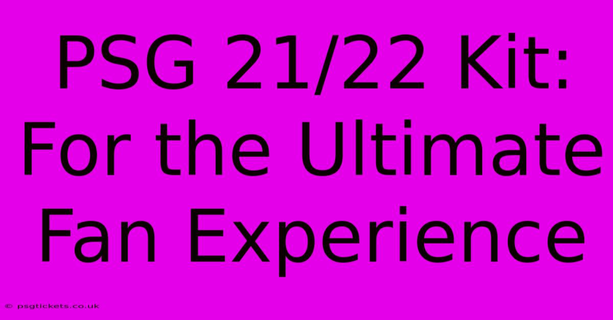 PSG 21/22 Kit: For The Ultimate Fan Experience