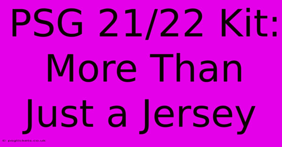 PSG 21/22 Kit: More Than Just A Jersey