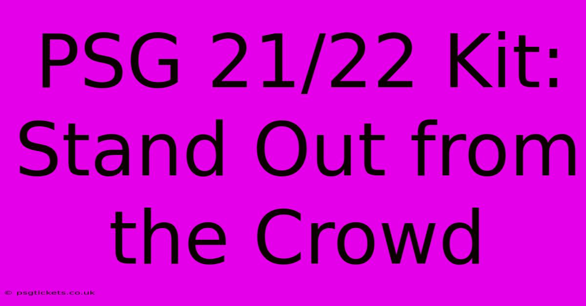 PSG 21/22 Kit: Stand Out From The Crowd