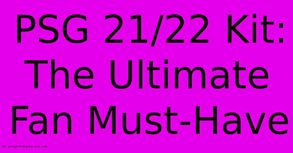 PSG 21/22 Kit: The Ultimate Fan Must-Have