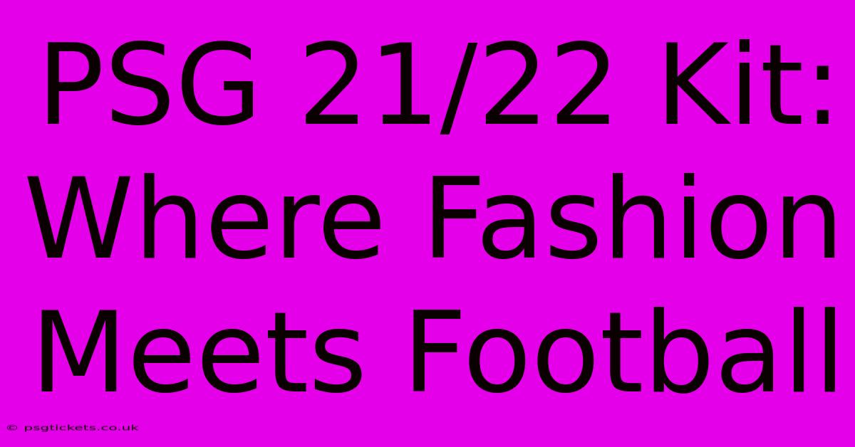 PSG 21/22 Kit: Where Fashion Meets Football