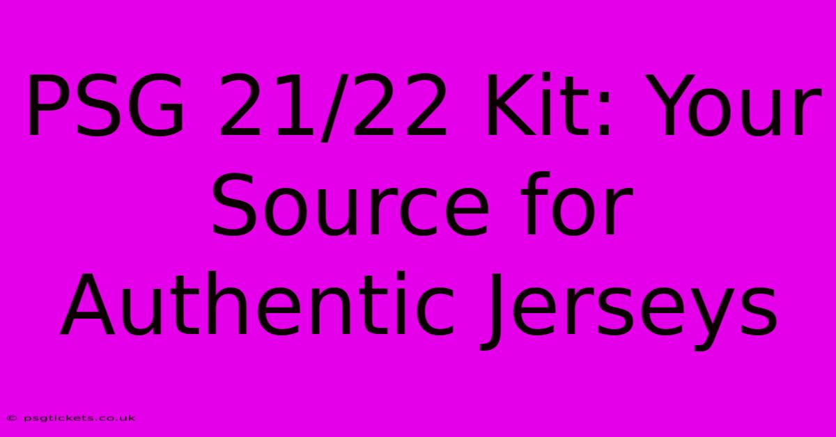 PSG 21/22 Kit: Your Source For Authentic Jerseys