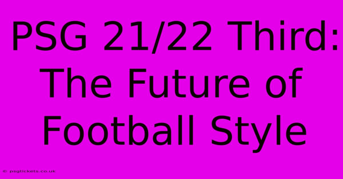 PSG 21/22 Third:  The Future Of Football Style