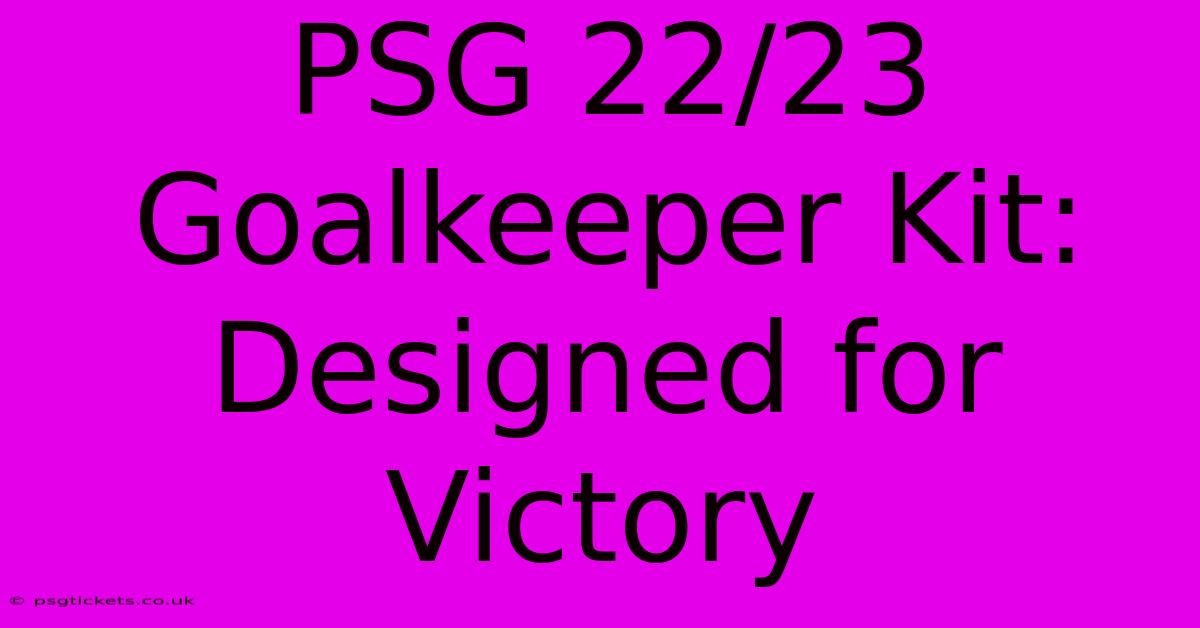 PSG 22/23 Goalkeeper Kit: Designed For Victory