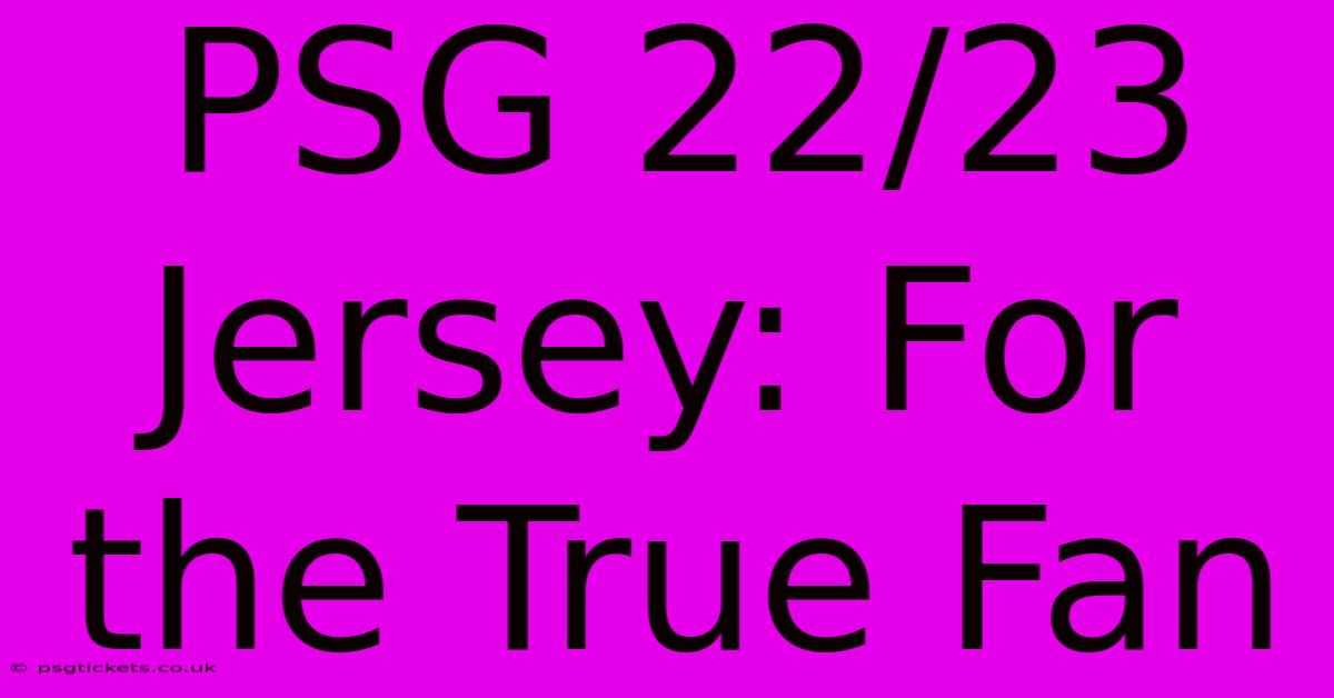 PSG 22/23 Jersey: For The True Fan