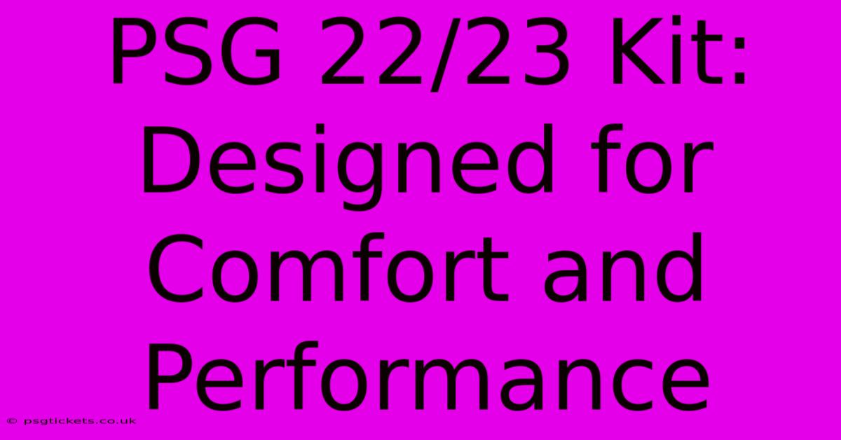 PSG 22/23 Kit:  Designed For Comfort And Performance