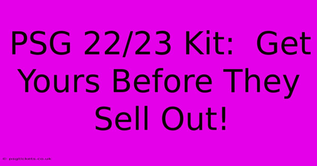 PSG 22/23 Kit:  Get Yours Before They Sell Out!