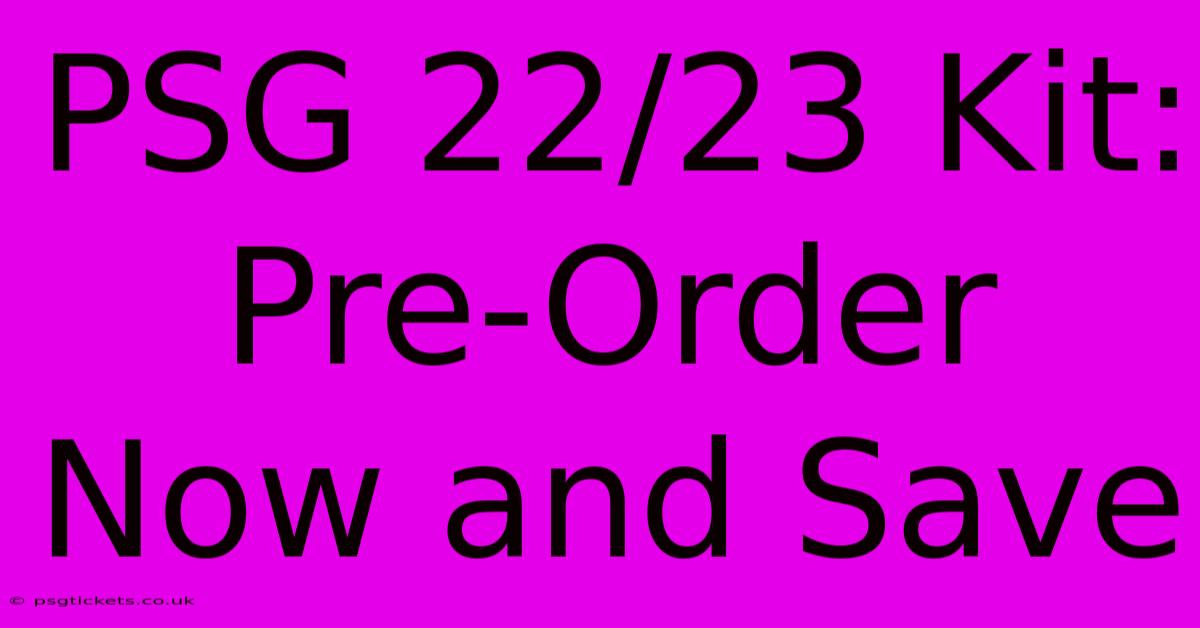 PSG 22/23 Kit: Pre-Order Now And Save