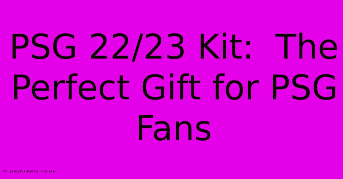 PSG 22/23 Kit:  The Perfect Gift For PSG Fans