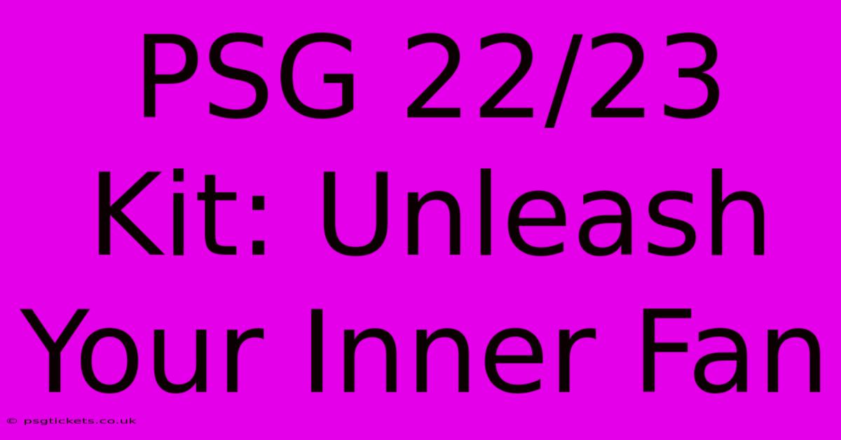 PSG 22/23 Kit: Unleash Your Inner Fan