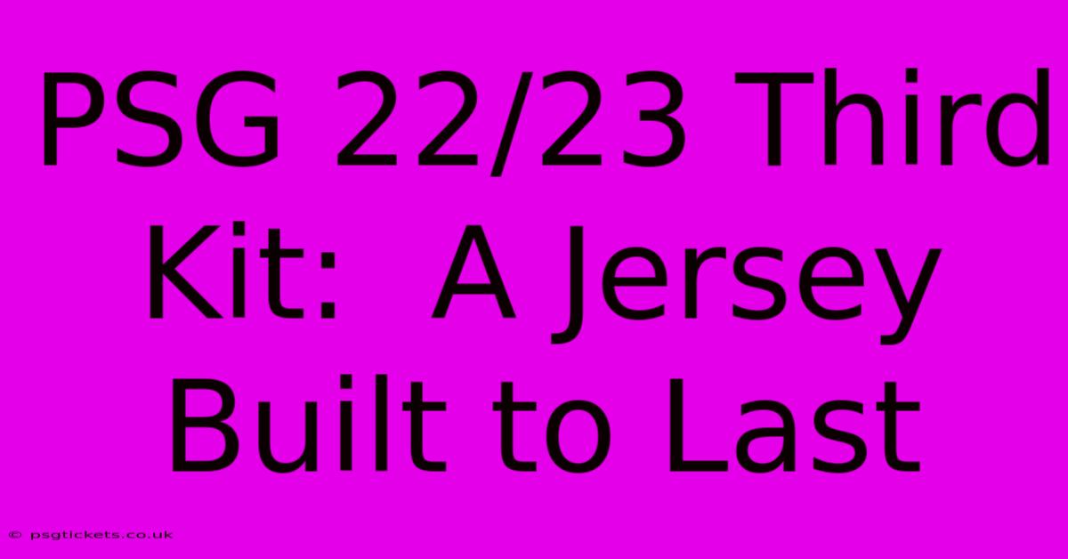 PSG 22/23 Third Kit:  A Jersey Built To Last