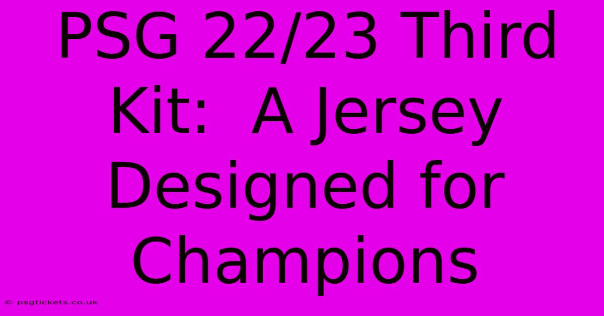 PSG 22/23 Third Kit:  A Jersey Designed For Champions