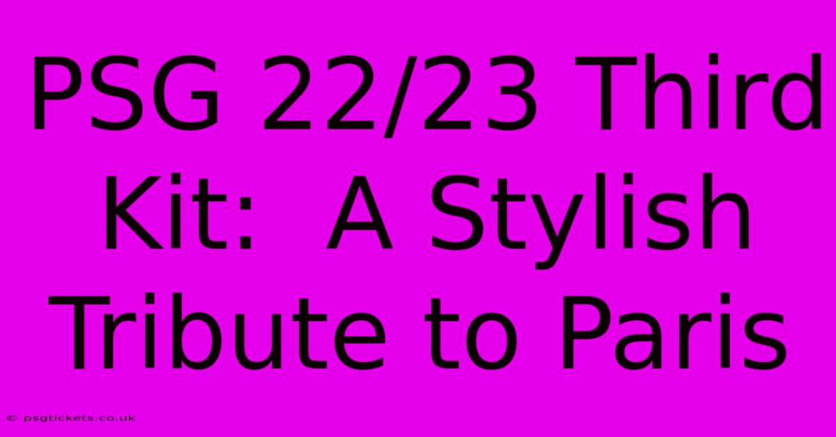 PSG 22/23 Third Kit:  A Stylish Tribute To Paris