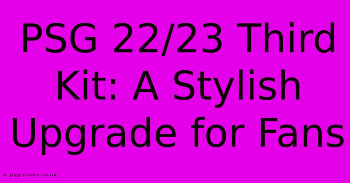 PSG 22/23 Third Kit: A Stylish Upgrade For Fans