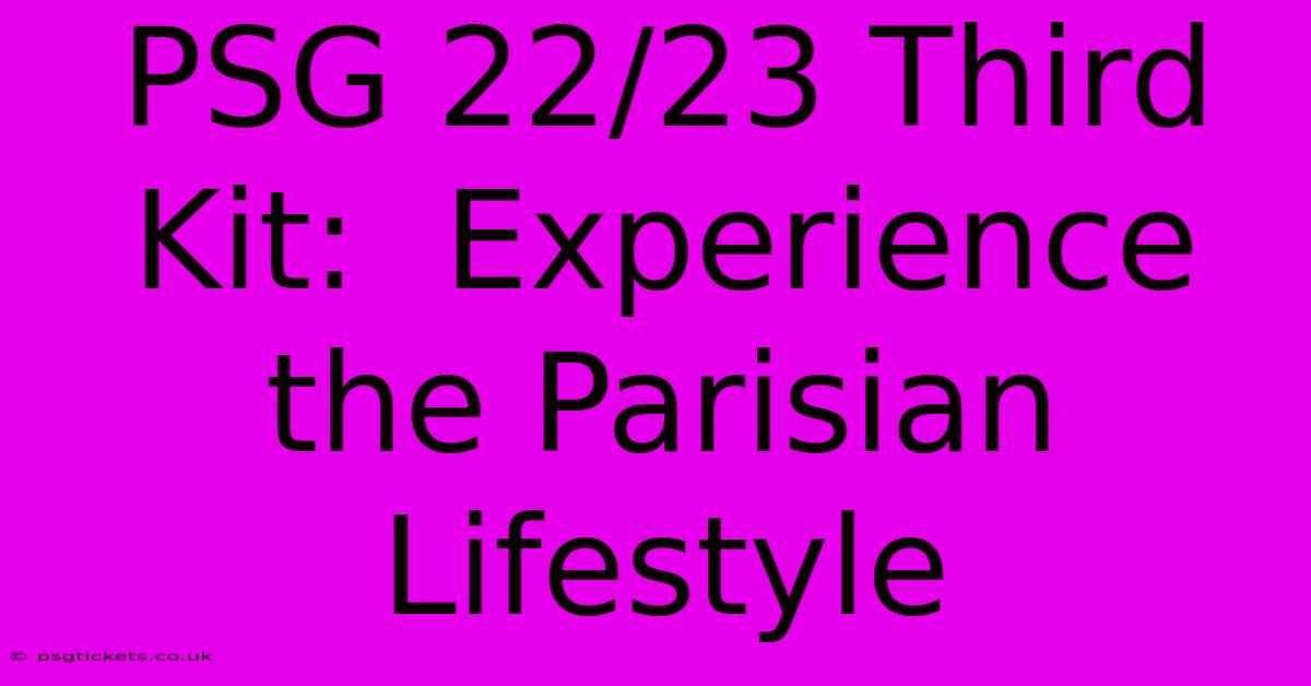 PSG 22/23 Third Kit:  Experience The Parisian Lifestyle