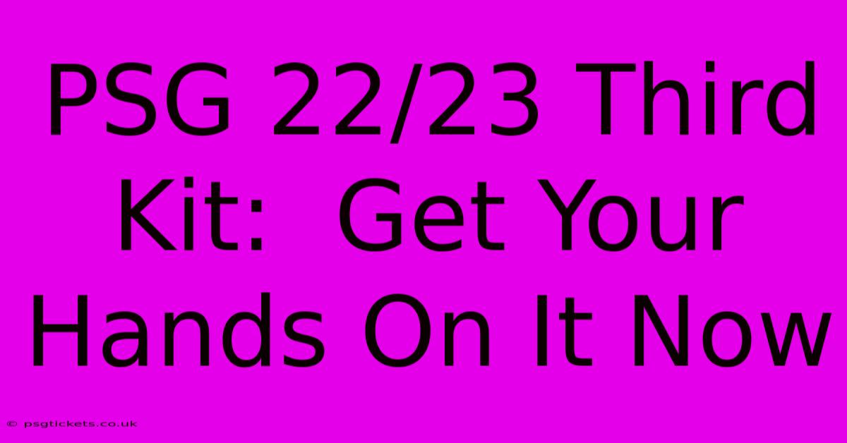 PSG 22/23 Third Kit:  Get Your Hands On It Now