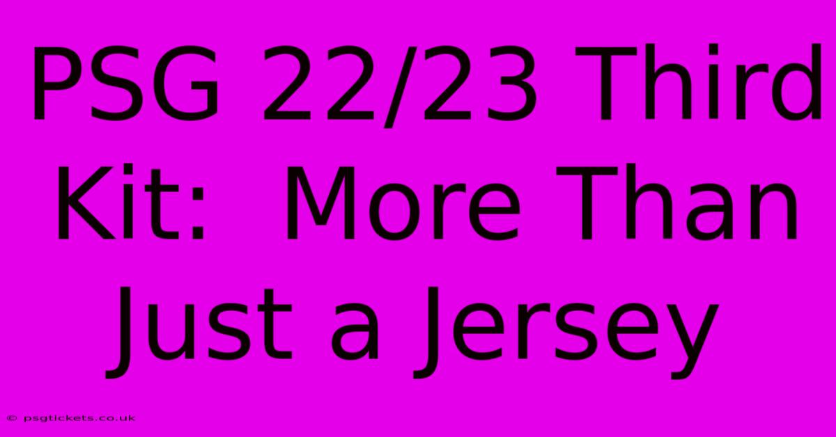 PSG 22/23 Third Kit:  More Than Just A Jersey