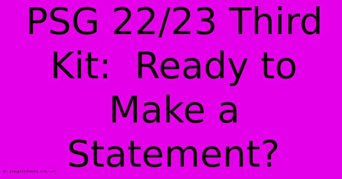 PSG 22/23 Third Kit:  Ready To Make A Statement?