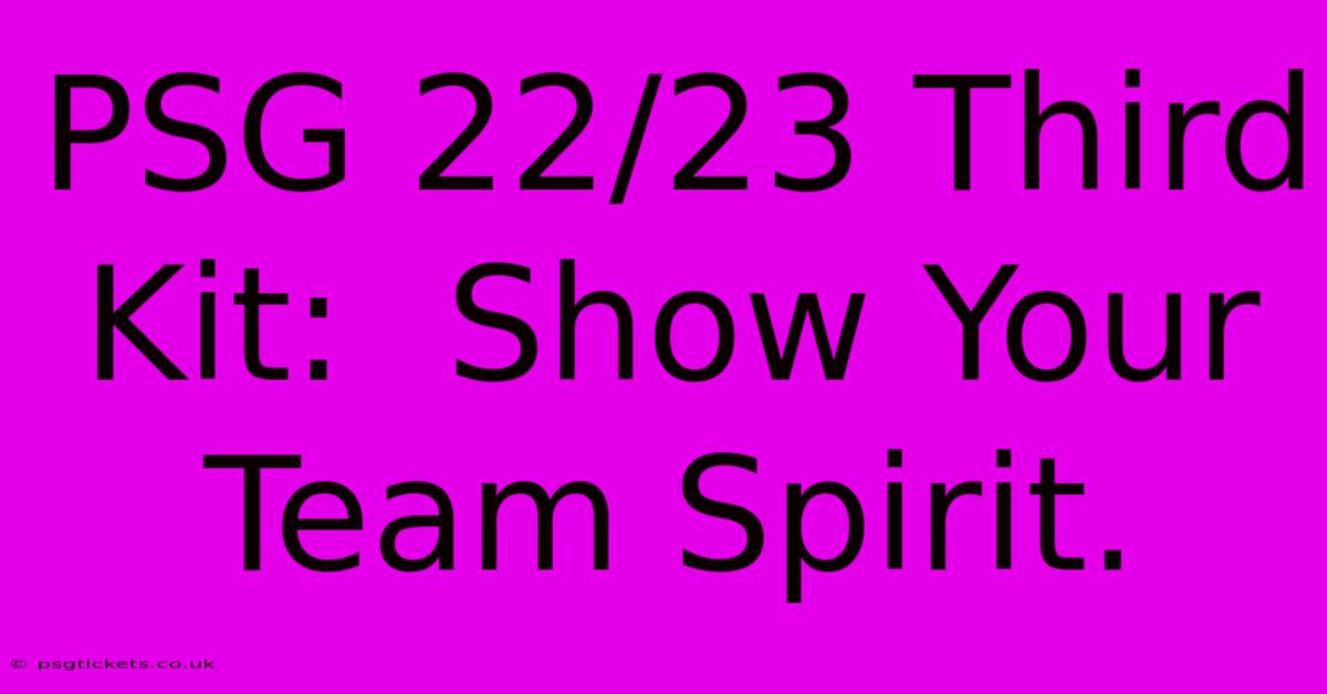 PSG 22/23 Third Kit:  Show Your Team Spirit.