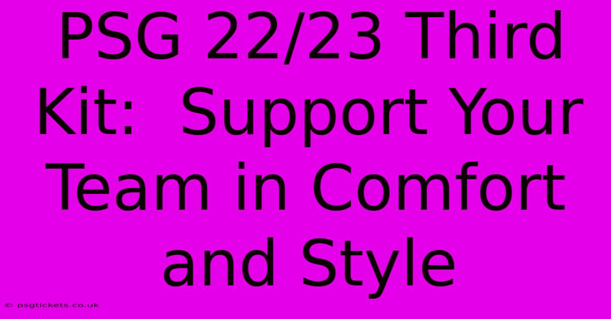 PSG 22/23 Third Kit:  Support Your Team In Comfort And Style