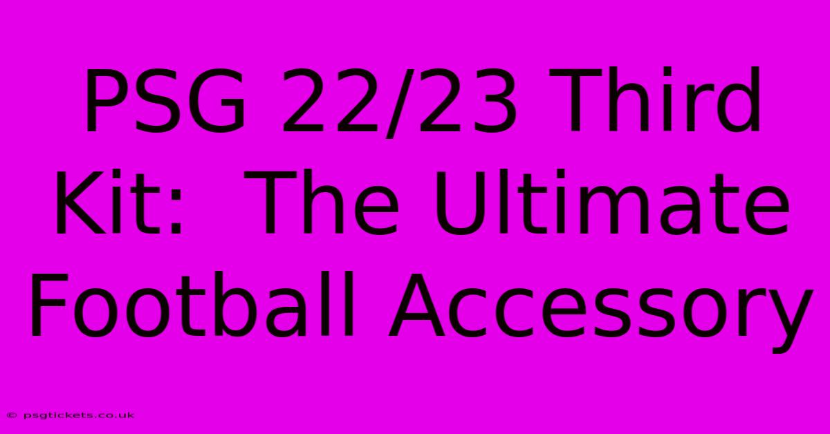 PSG 22/23 Third Kit:  The Ultimate Football Accessory