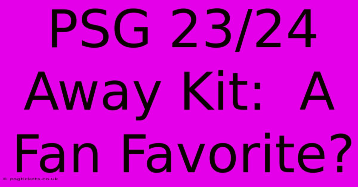 PSG 23/24 Away Kit:  A Fan Favorite?