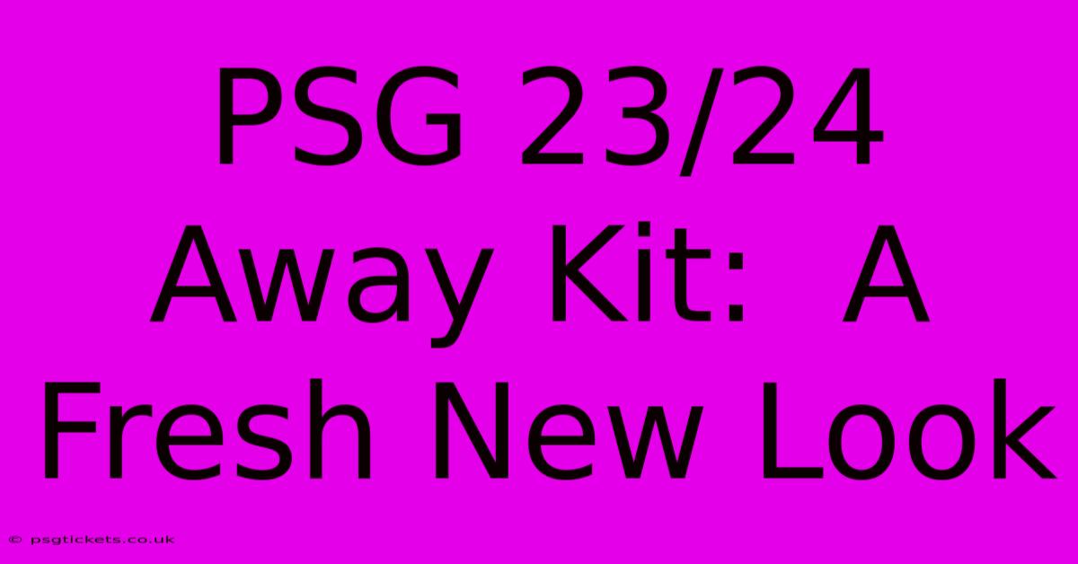 PSG 23/24 Away Kit:  A Fresh New Look