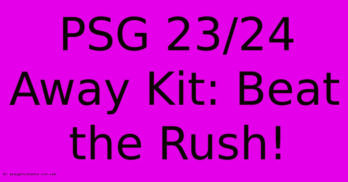 PSG 23/24 Away Kit: Beat The Rush!