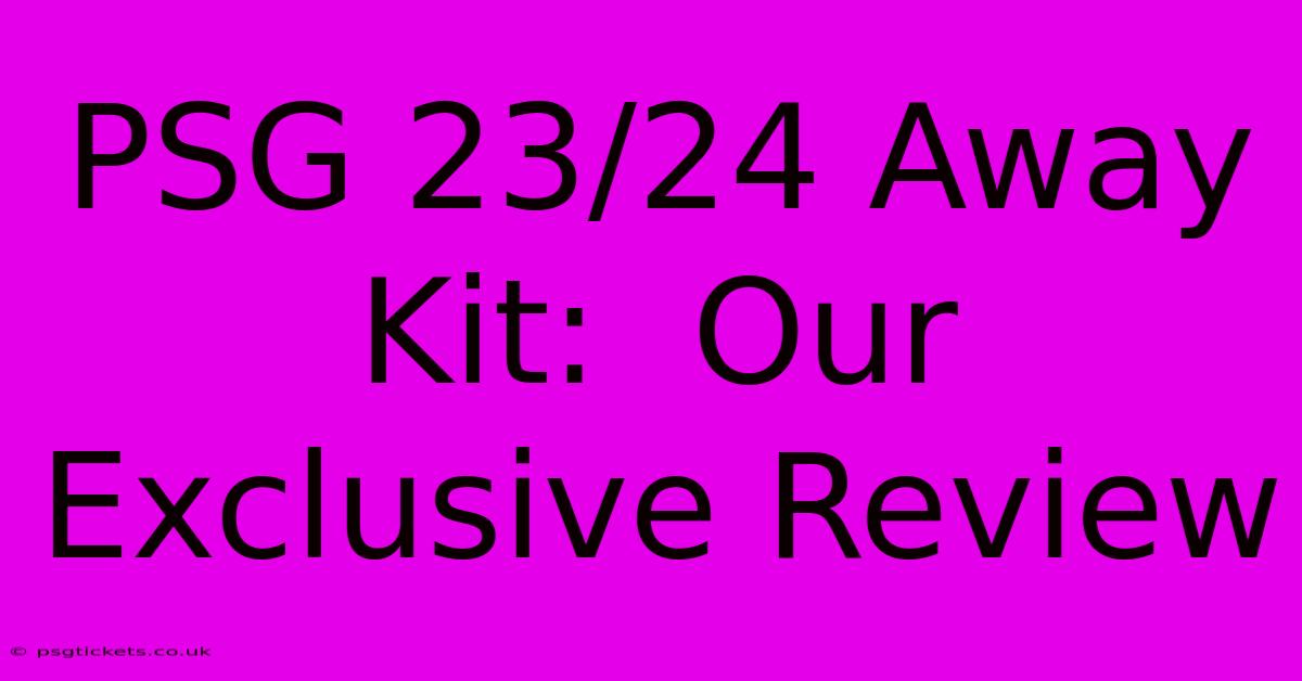 PSG 23/24 Away Kit:  Our Exclusive Review