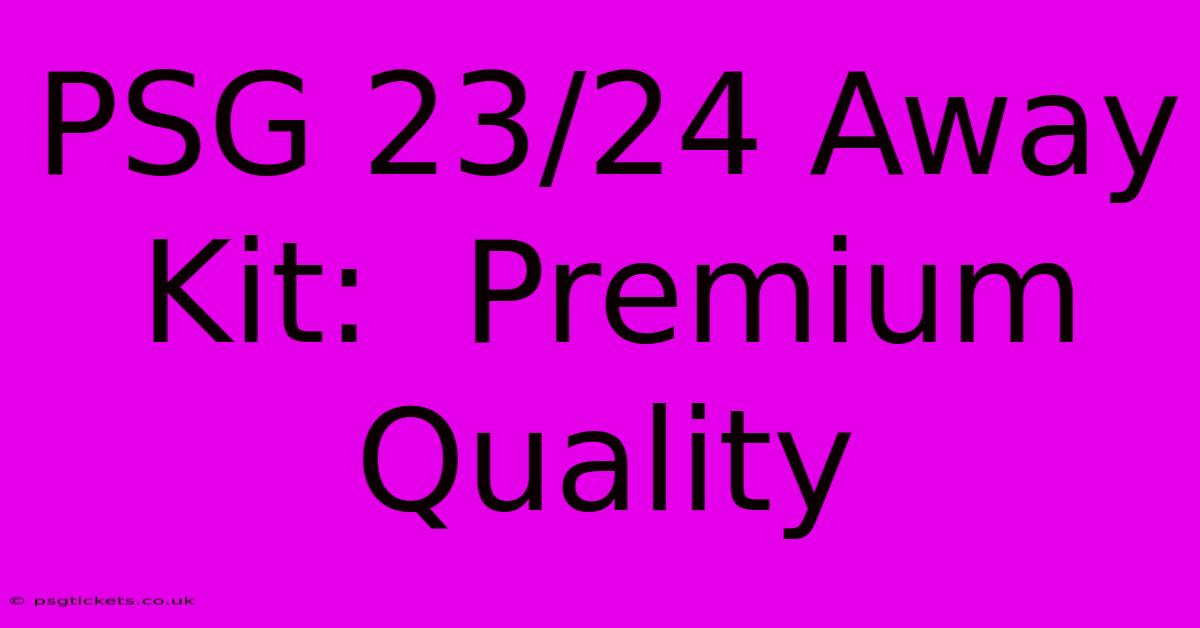 PSG 23/24 Away Kit:  Premium Quality