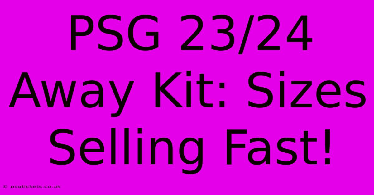 PSG 23/24 Away Kit: Sizes Selling Fast!