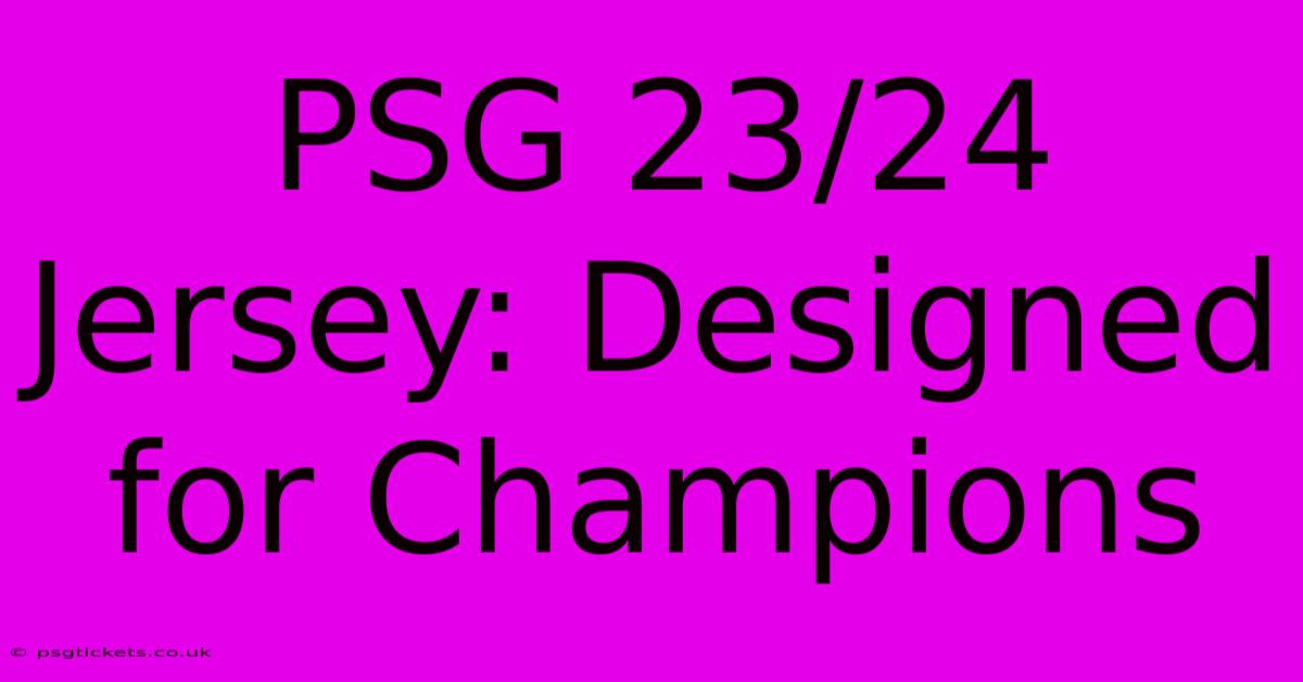 PSG 23/24 Jersey: Designed For Champions