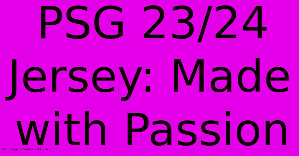 PSG 23/24 Jersey: Made With Passion