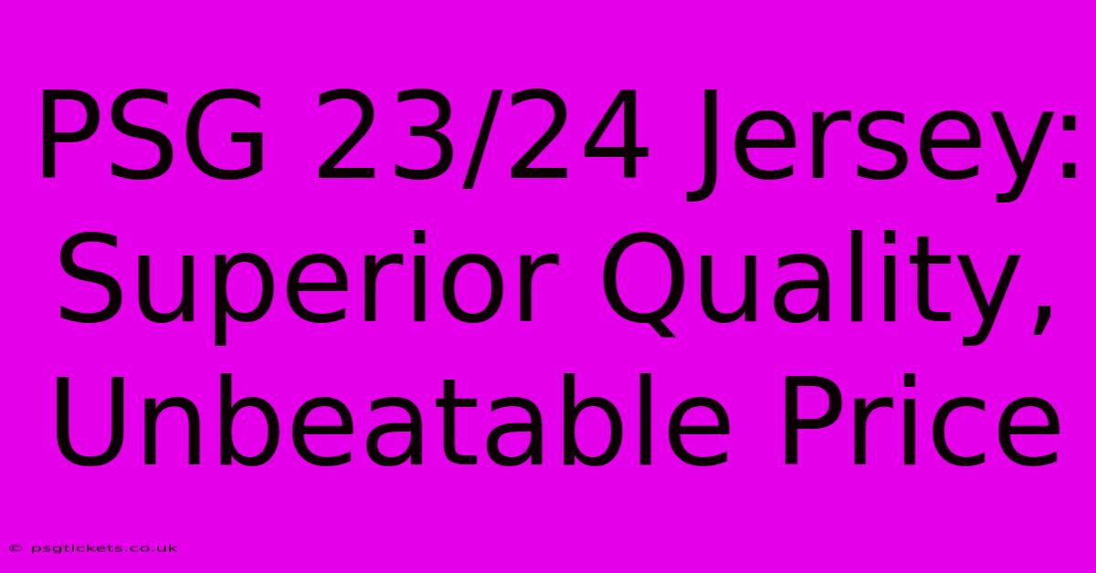 PSG 23/24 Jersey: Superior Quality, Unbeatable Price