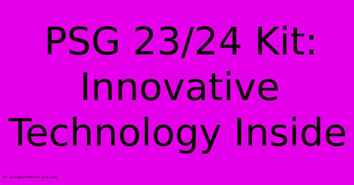 PSG 23/24 Kit: Innovative Technology Inside