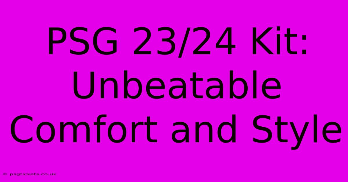 PSG 23/24 Kit: Unbeatable Comfort And Style