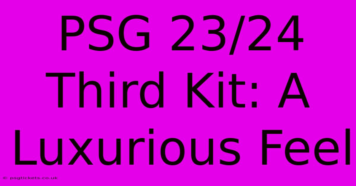 PSG 23/24 Third Kit: A Luxurious Feel