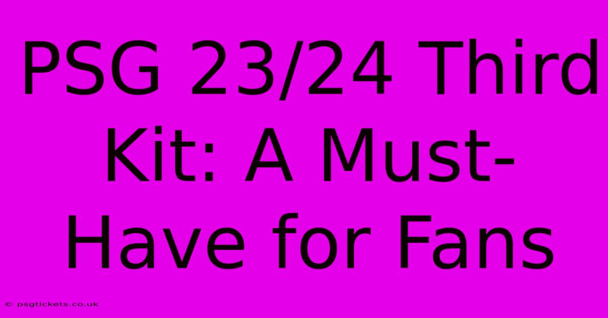 PSG 23/24 Third Kit: A Must-Have For Fans