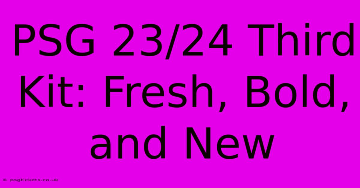 PSG 23/24 Third Kit: Fresh, Bold, And New