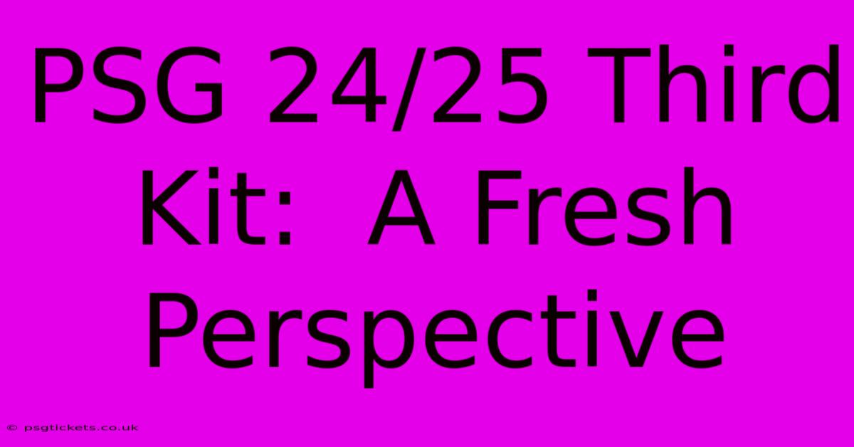 PSG 24/25 Third Kit:  A Fresh Perspective