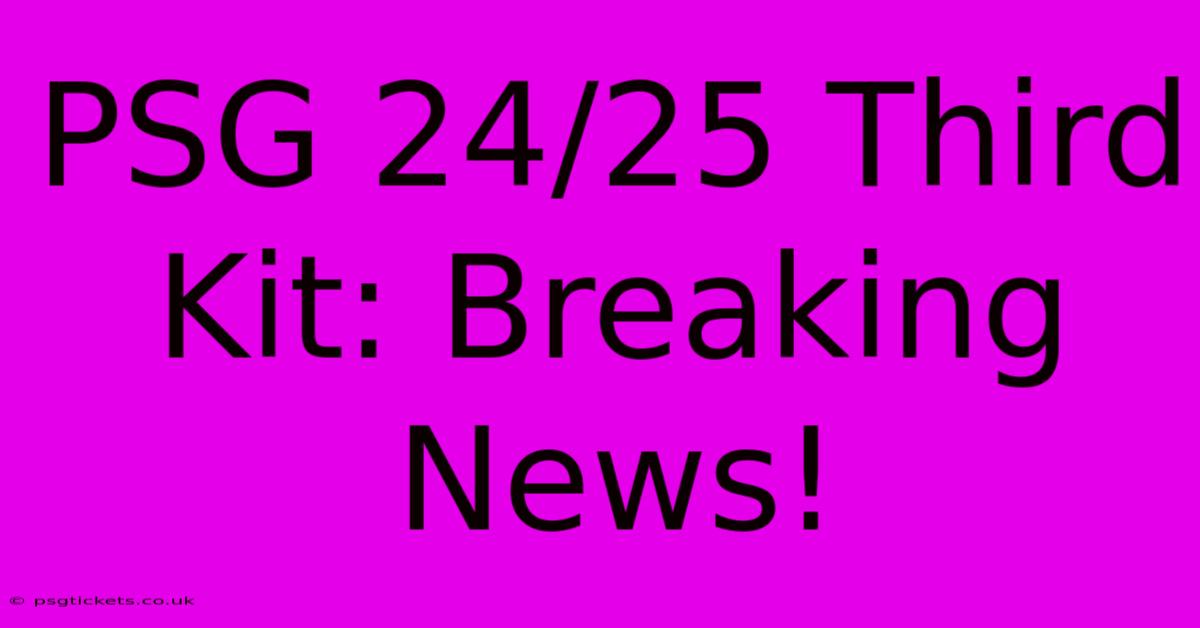 PSG 24/25 Third Kit: Breaking News!