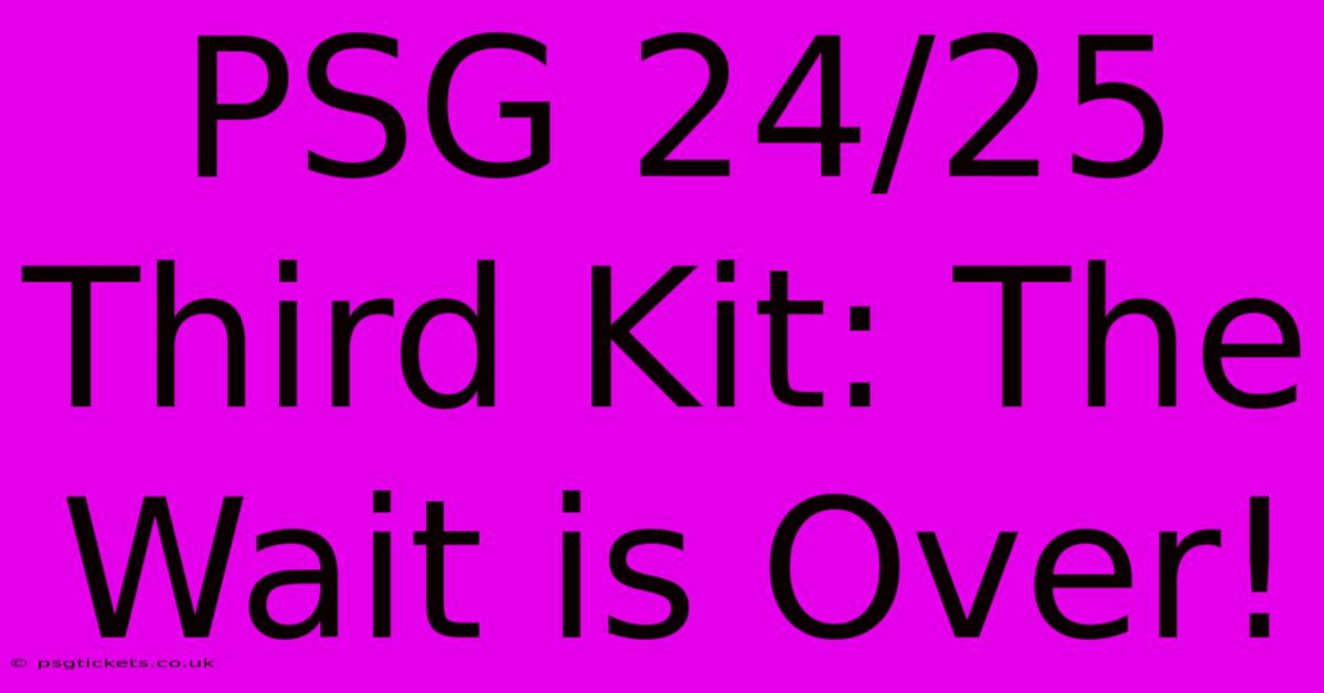 PSG 24/25 Third Kit: The Wait Is Over!