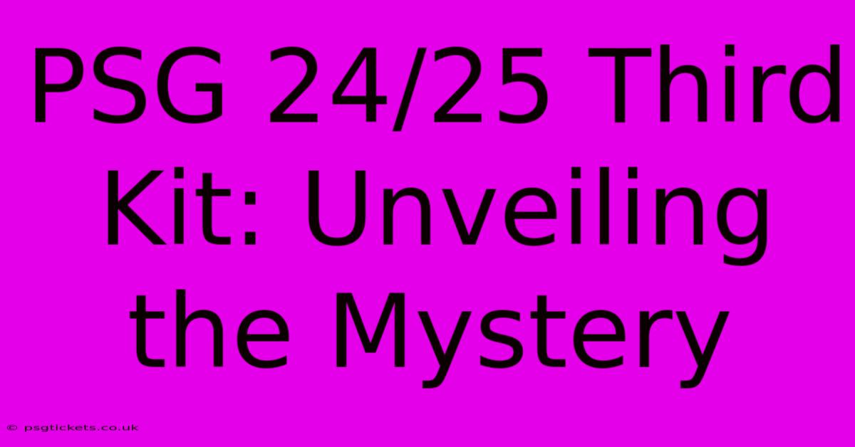 PSG 24/25 Third Kit: Unveiling The Mystery