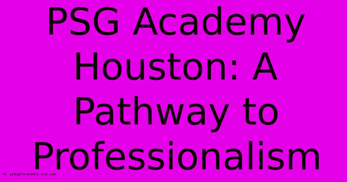 PSG Academy Houston: A Pathway To Professionalism