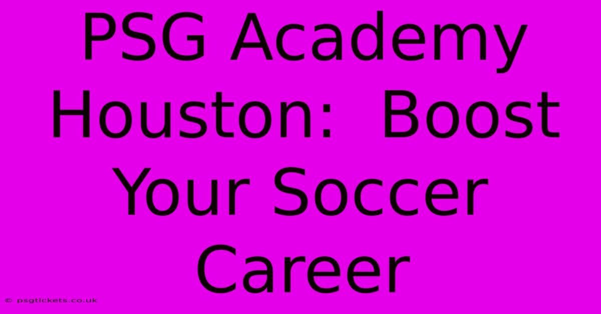 PSG Academy Houston:  Boost Your Soccer Career