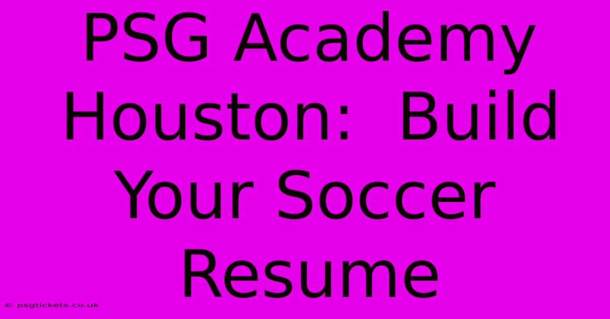 PSG Academy Houston:  Build Your Soccer Resume