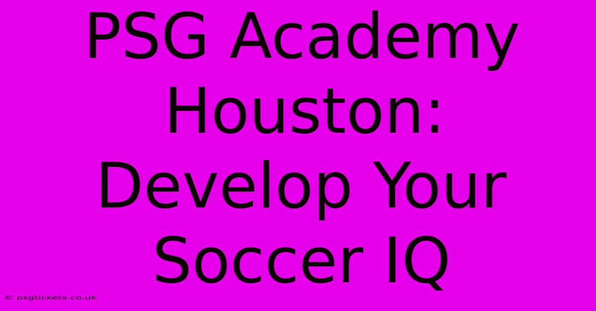 PSG Academy Houston:  Develop Your Soccer IQ