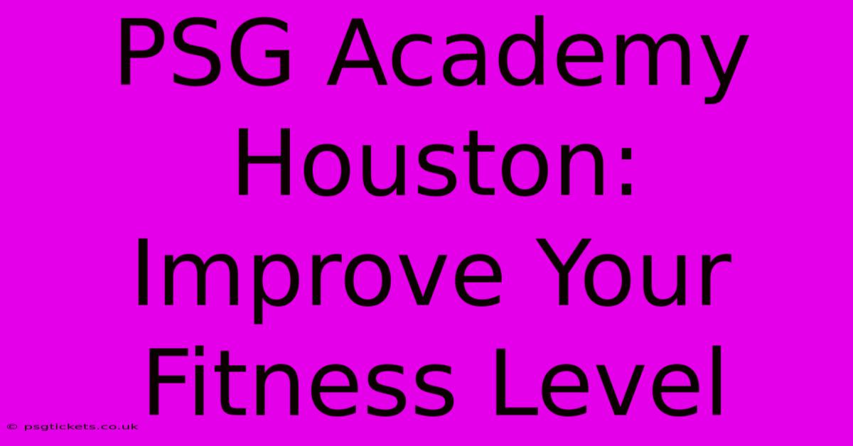 PSG Academy Houston:  Improve Your Fitness Level