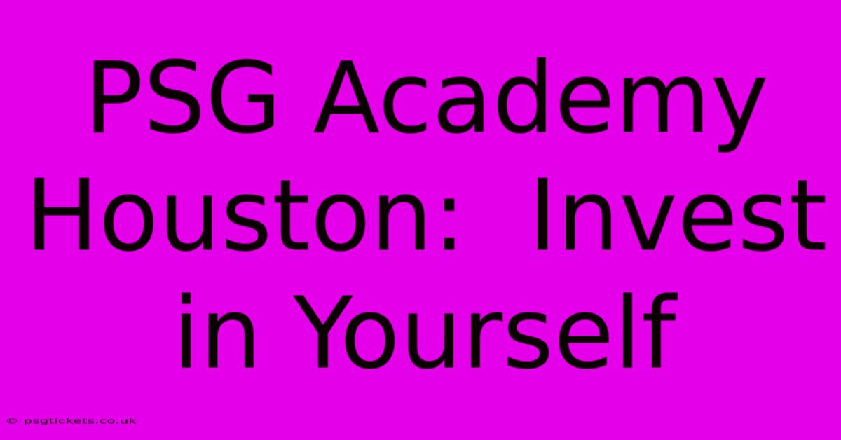 PSG Academy Houston:  Invest In Yourself